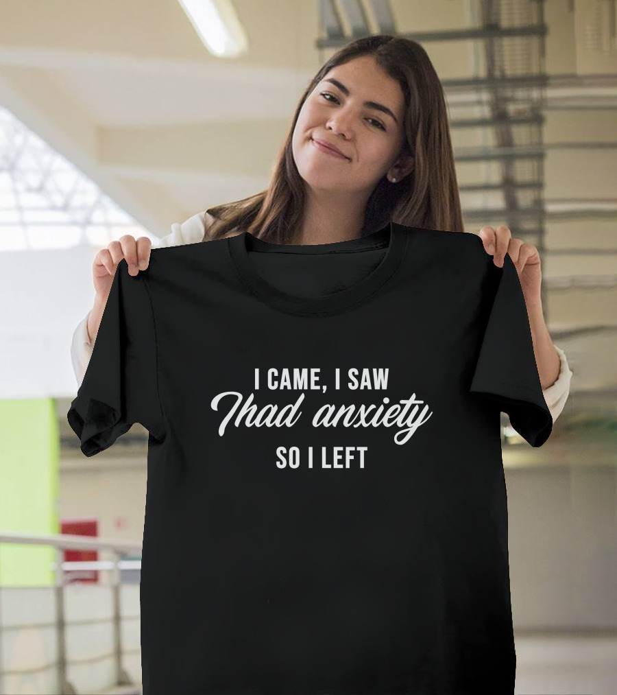 I Came I Saw Thad Anxiety So I Left Introvert Humor Stress Anxiety T-Shirt