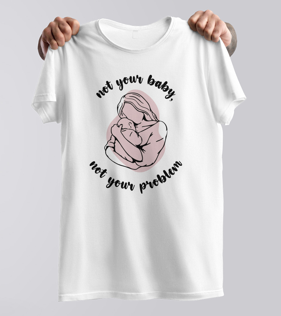 Not Your Baby Not Your Problem Mother Holding Infant T-Shirt