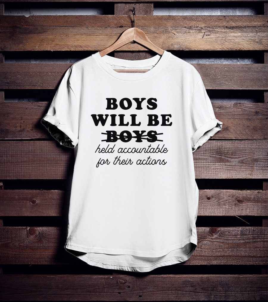 BOYS WILL BE HELD ACCOUNTABLE FOR THEIR ACTIONS T-Shirt