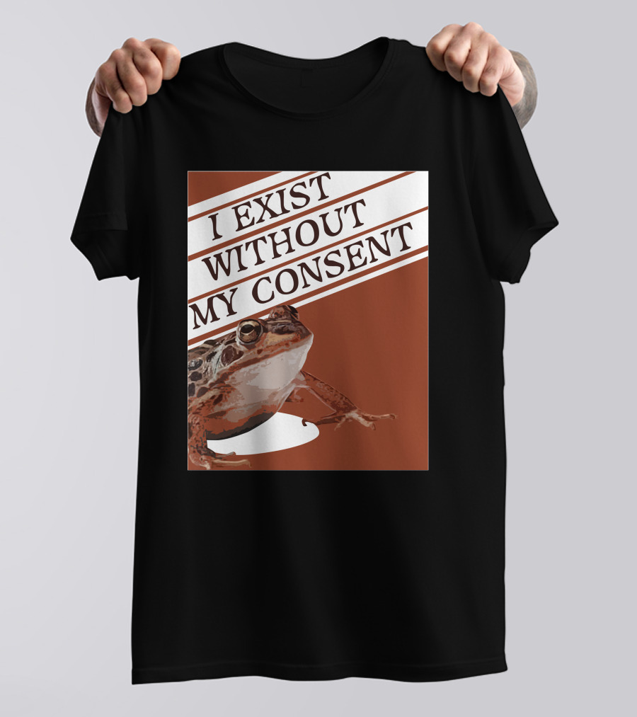 I Exist Without My Consent Frog T-Shirt