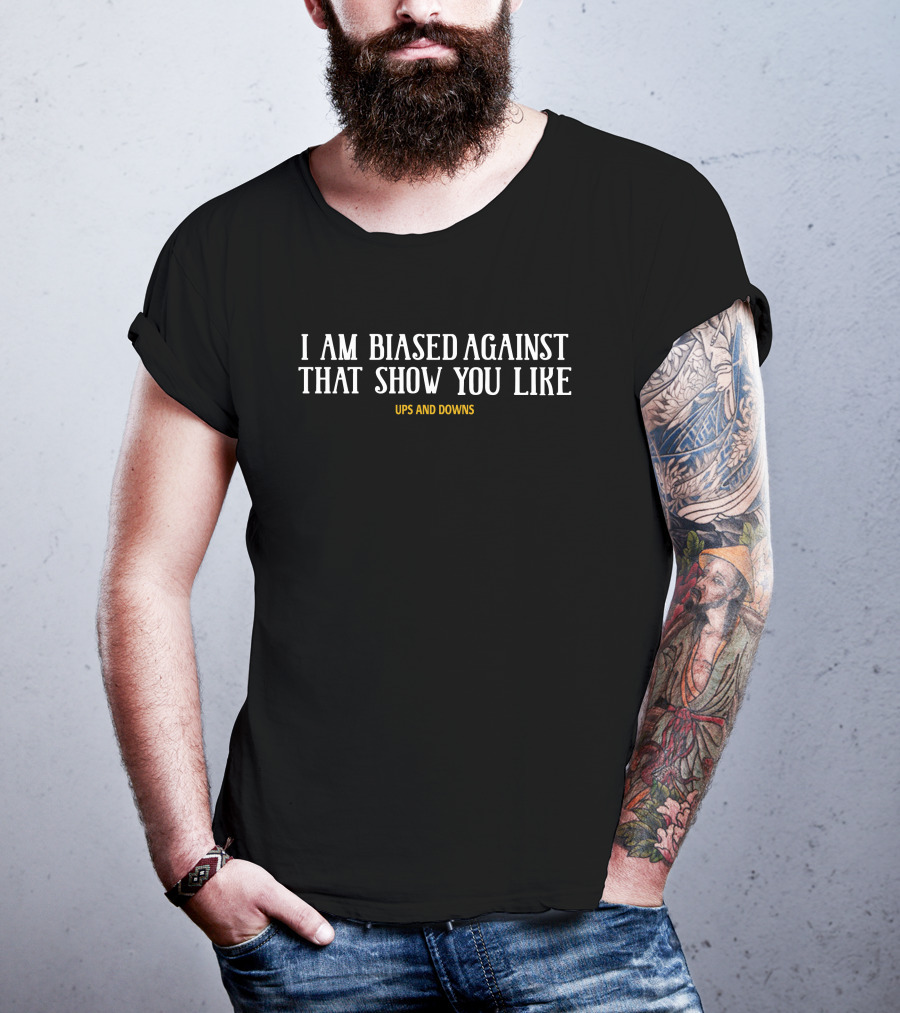 I Am Biased Against That Show You Like Ups And Downs Simon Miller T-Shirt