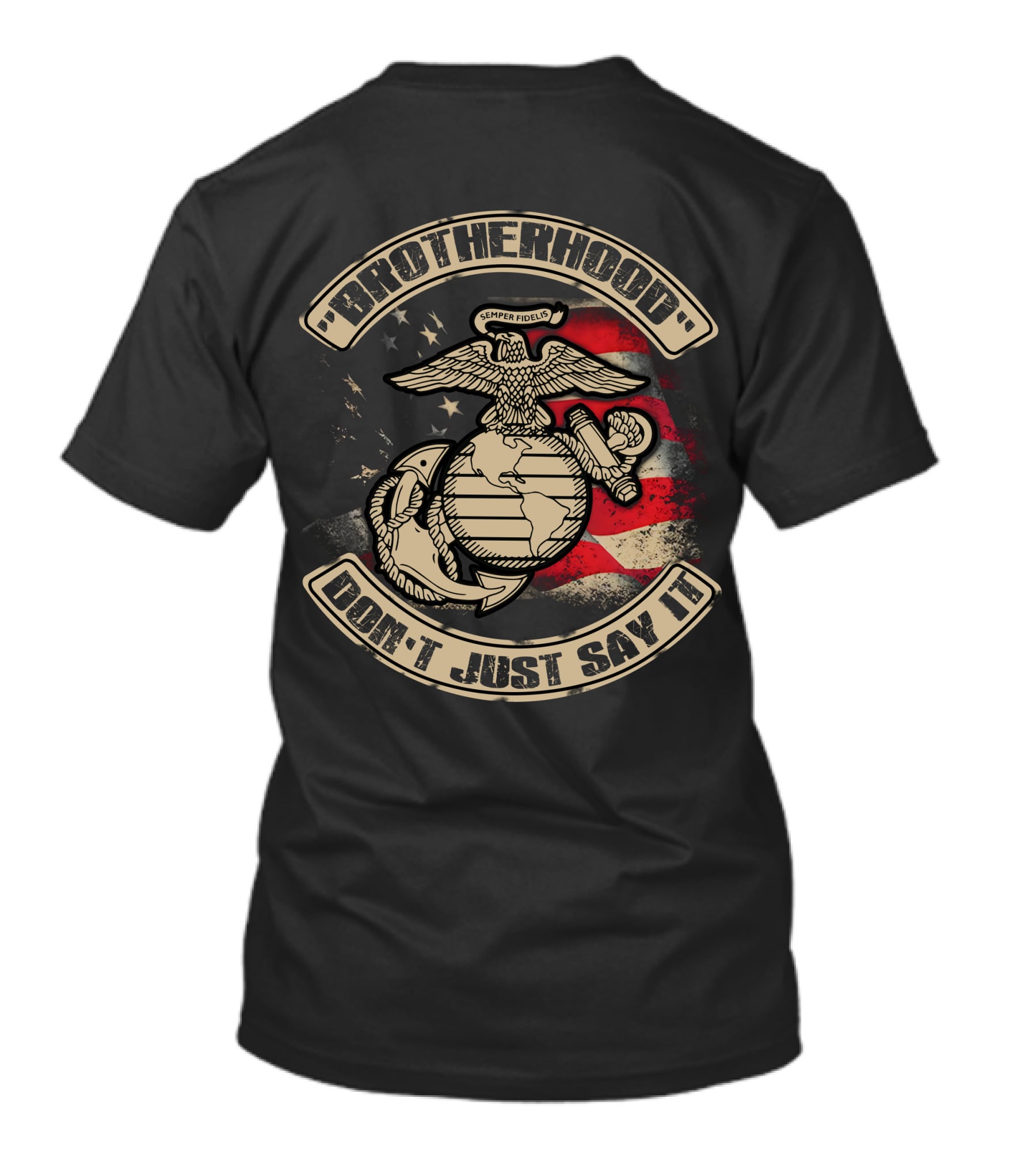 Brotherhood Don't Just Say It United States Marine Corps Semper Fidelis Eagle Globe Anchor American Flag T-Shirt