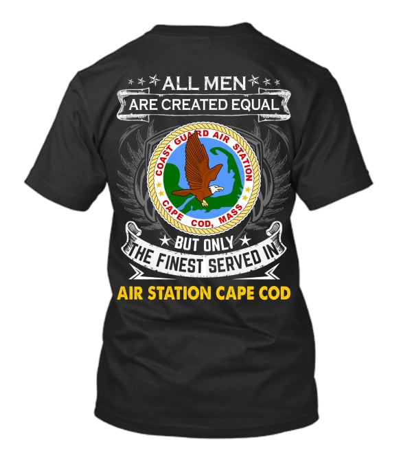 ALL MEN ARE CREATED EQUAL BUT ONLY THE FINEST SERVED IN COAST GUARD AIR STATION CAPE COD MASS T-Shirt