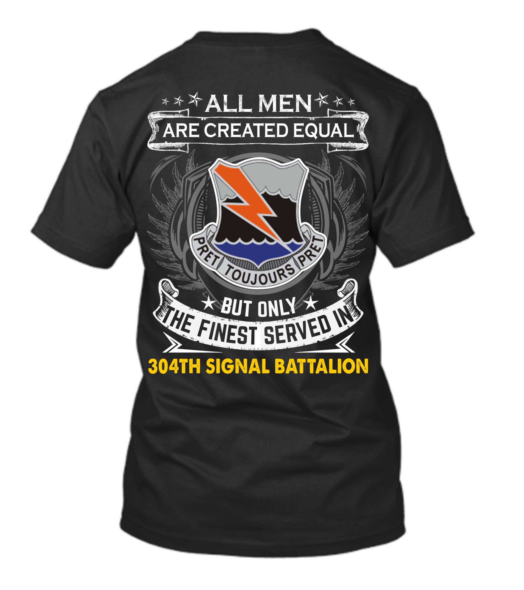 All Men Are Created Equal But Only The Finest Served In 304Th Signal Battalion Toujours Pret T-Shirt
