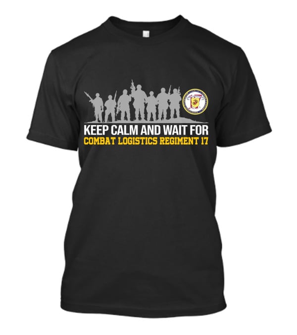 Keep Calm And Wait For Combat Logistics Regiment 17 T-Shirt