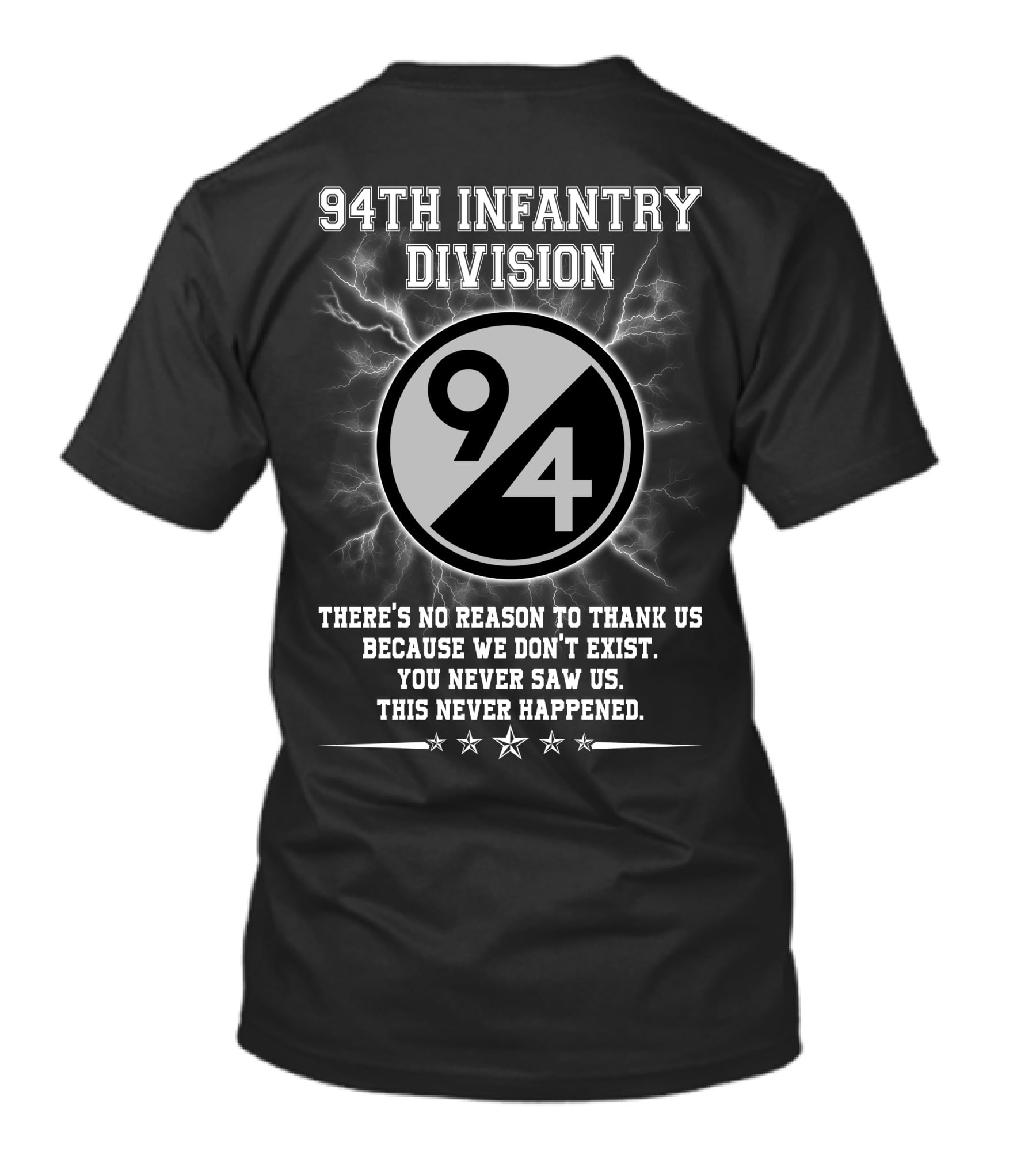 94Th Infantry Division There’s No Reason To Thank Us Because We Don’t Exist You Never Saw Us This Never Happened T-Shirt