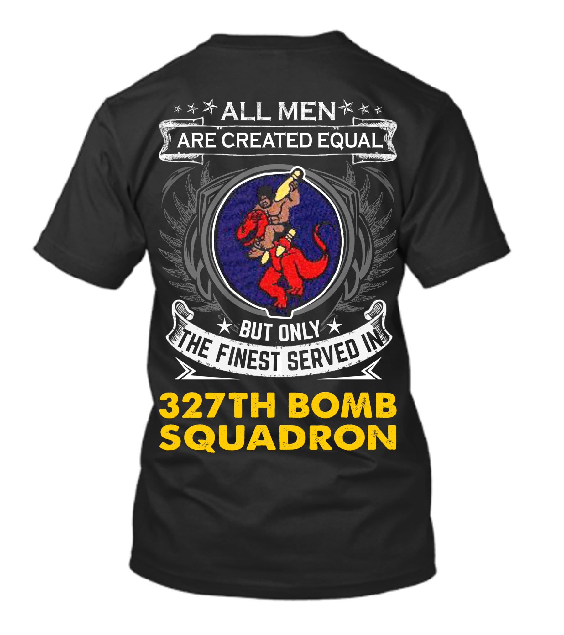 All Men Are Created Equal But Only The Finest Served In 327th Bomb Squadron T-Shirt