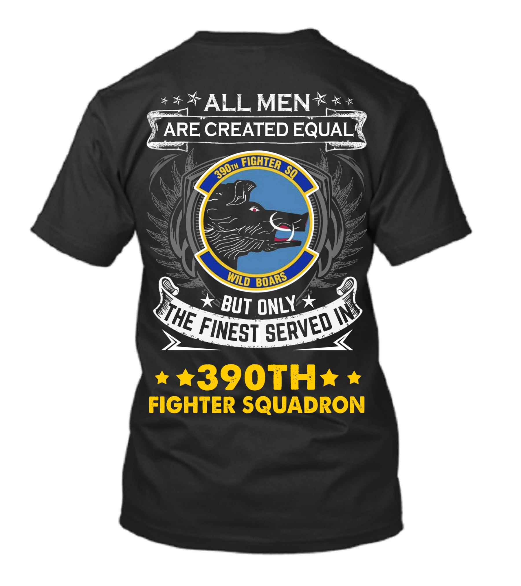 All Men Are Created Equal But Only The Finest Served In 390th Fighter Squadron Wild Boars T-Shirt