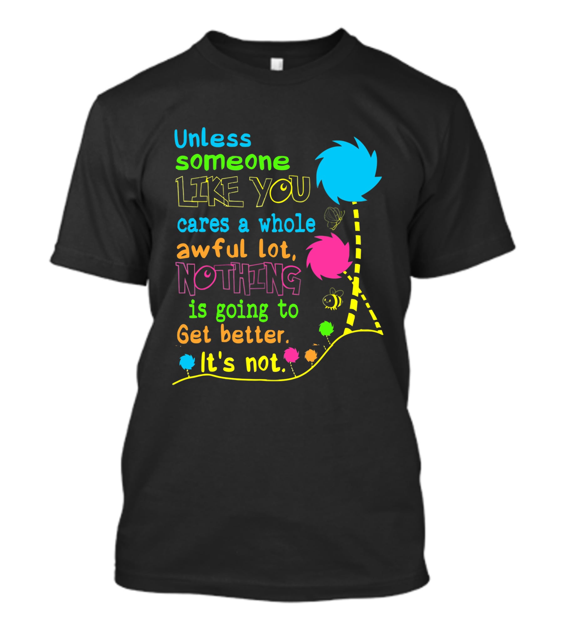 Unless Someone Like You Cares A Whole Awful Lot Nothing Is Going To Get Better It's Not Earth Day Lorax Trees T-Shirt