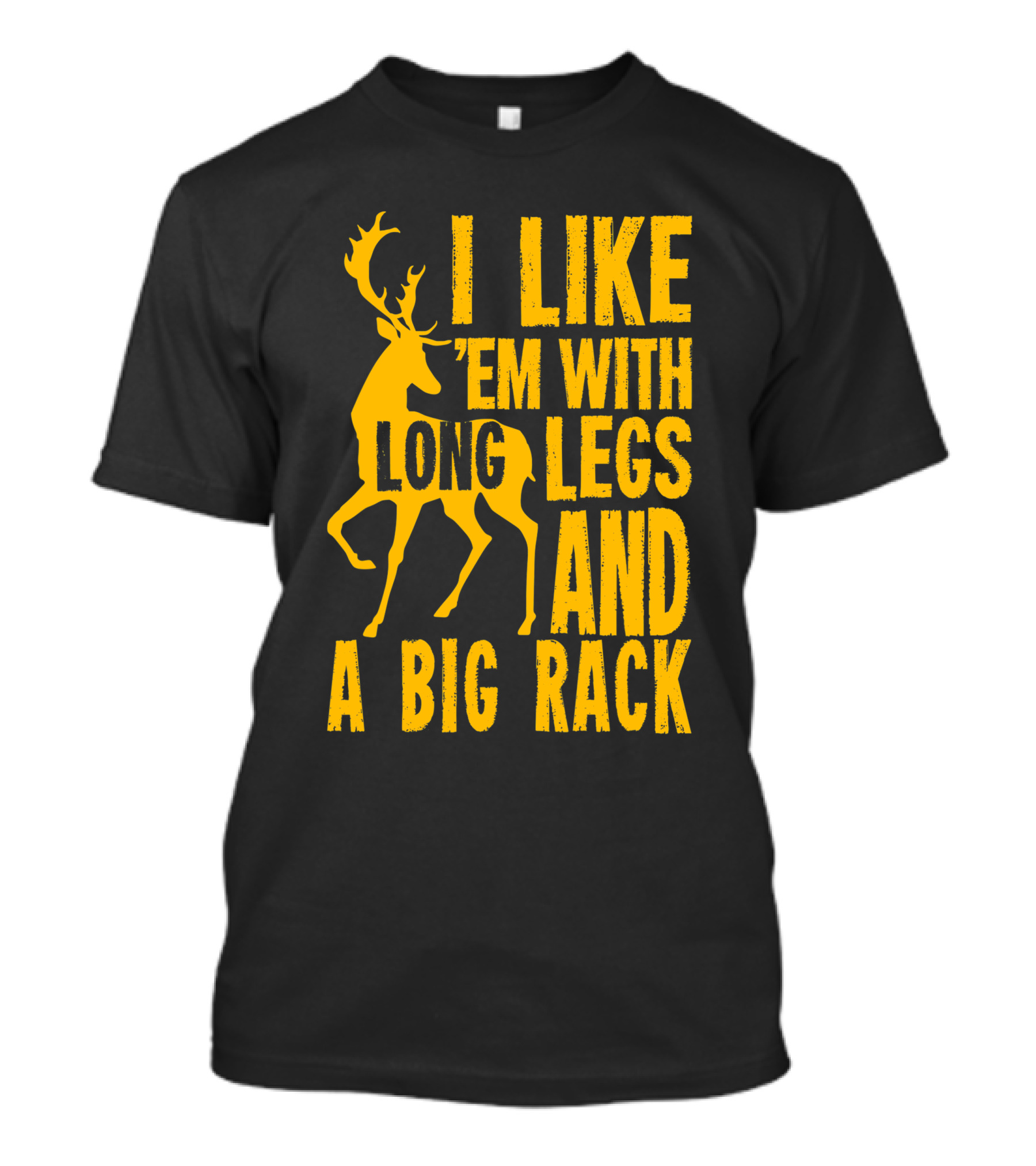 I Like 'Em With Long Legs And A Big Rack Funny Deer Hunting Quote For Hunters T-Shirt