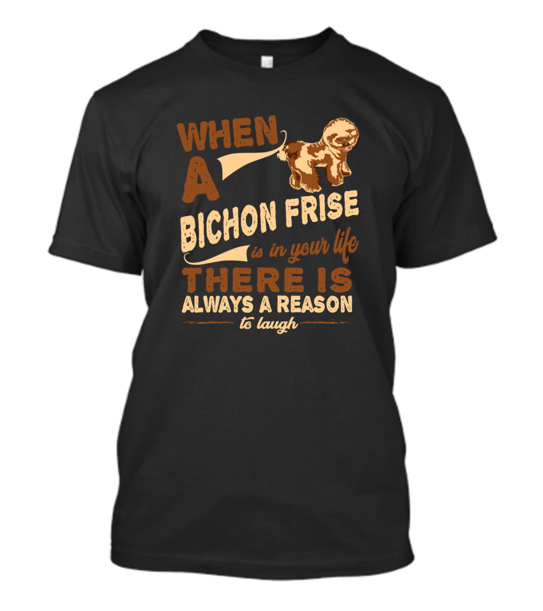 When A Bichon Frise Is In Your Life There Is Always A Reason To Laugh T-Shirt