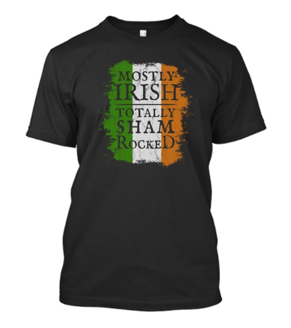 Mostly Irish Totally Shamrocked Ireland Flag Colors T-Shirt