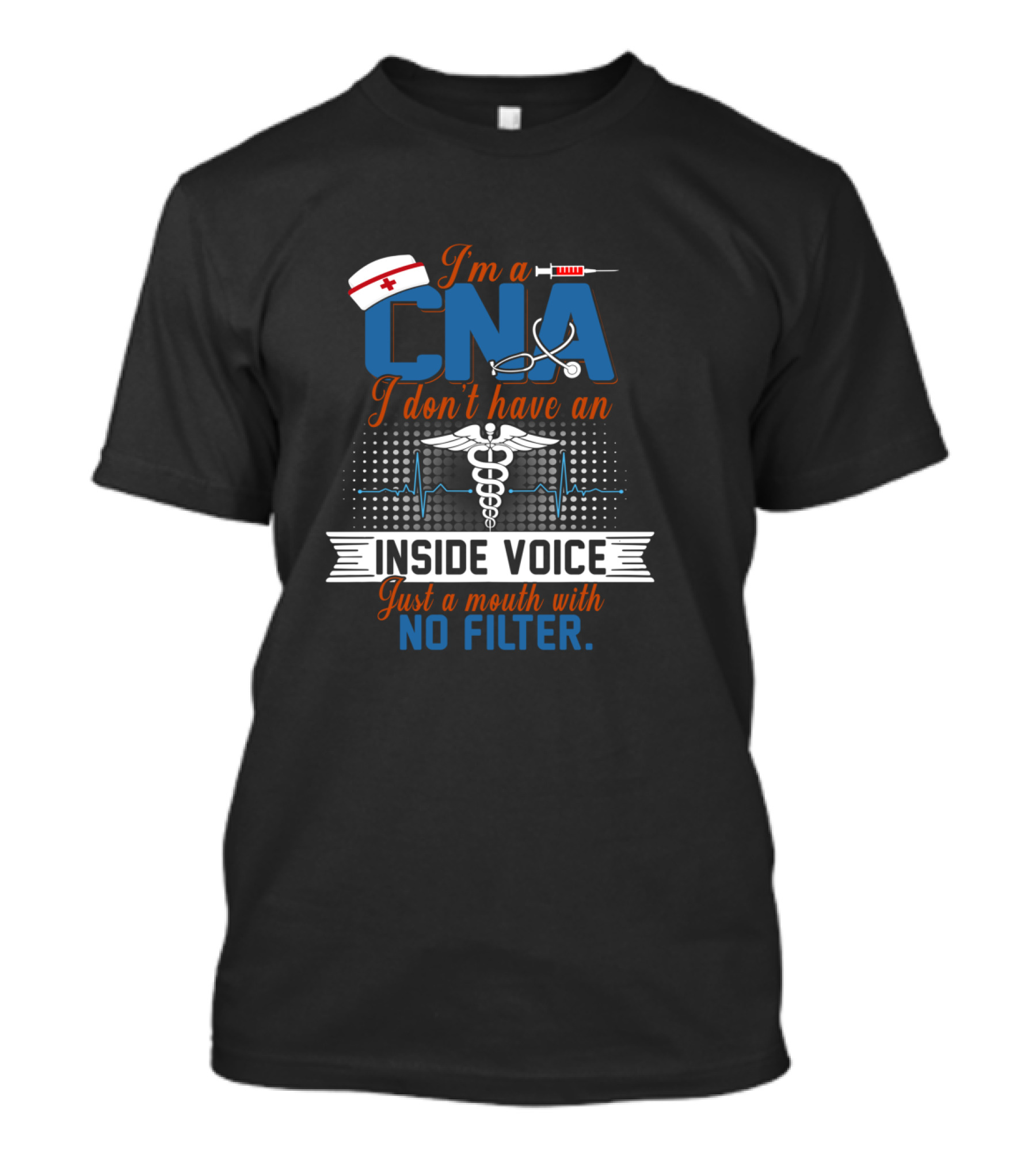 I'm A CNA I Don't Have An Inside Voice Just A Mouth With No Filter Caduceus Nurse Hat Syringe Stethoscope Heartbeat T-Shirt