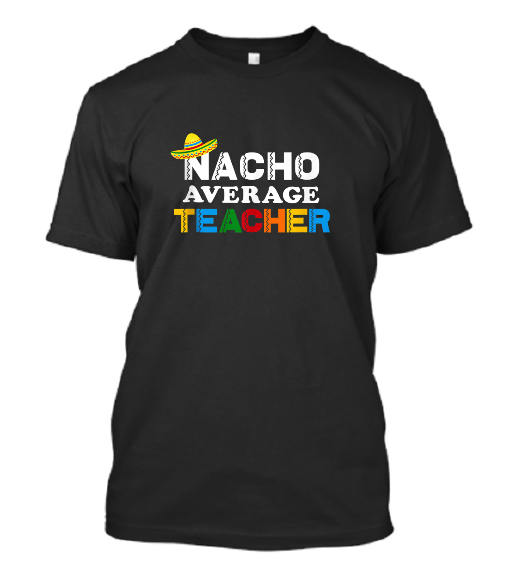 Nacho Average Teacher Sombrero Colorful Text Mexican T-Shirt