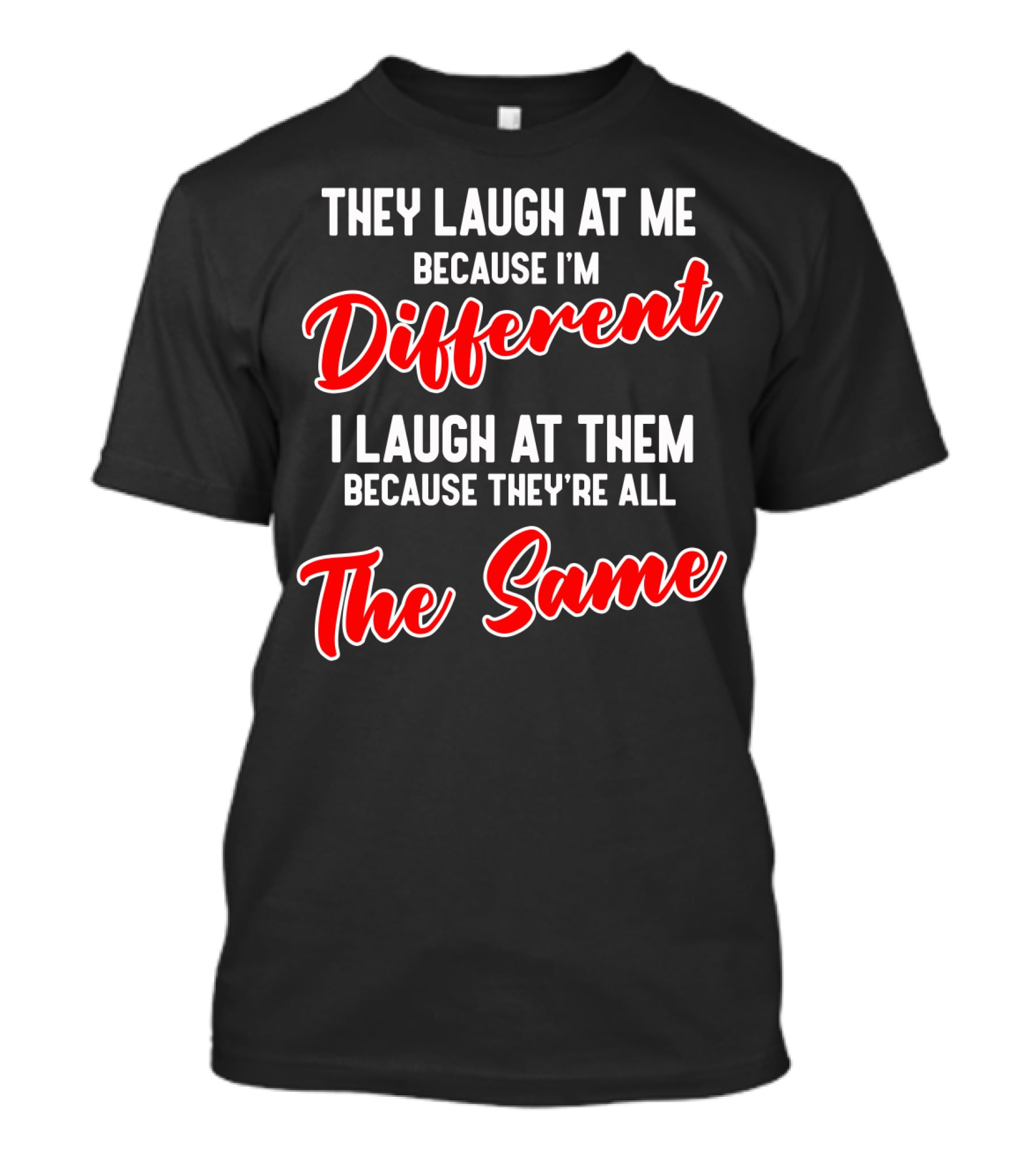 They Laugh At Me Because I'm Different I Laugh At Them Because They're All The Same T-Shirt