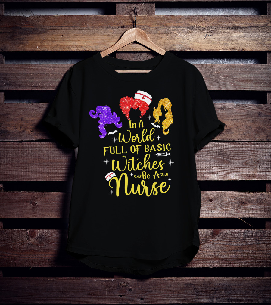 In A World Full Of Basic Witches Be A Nurse Funny Halloween T-Shirt