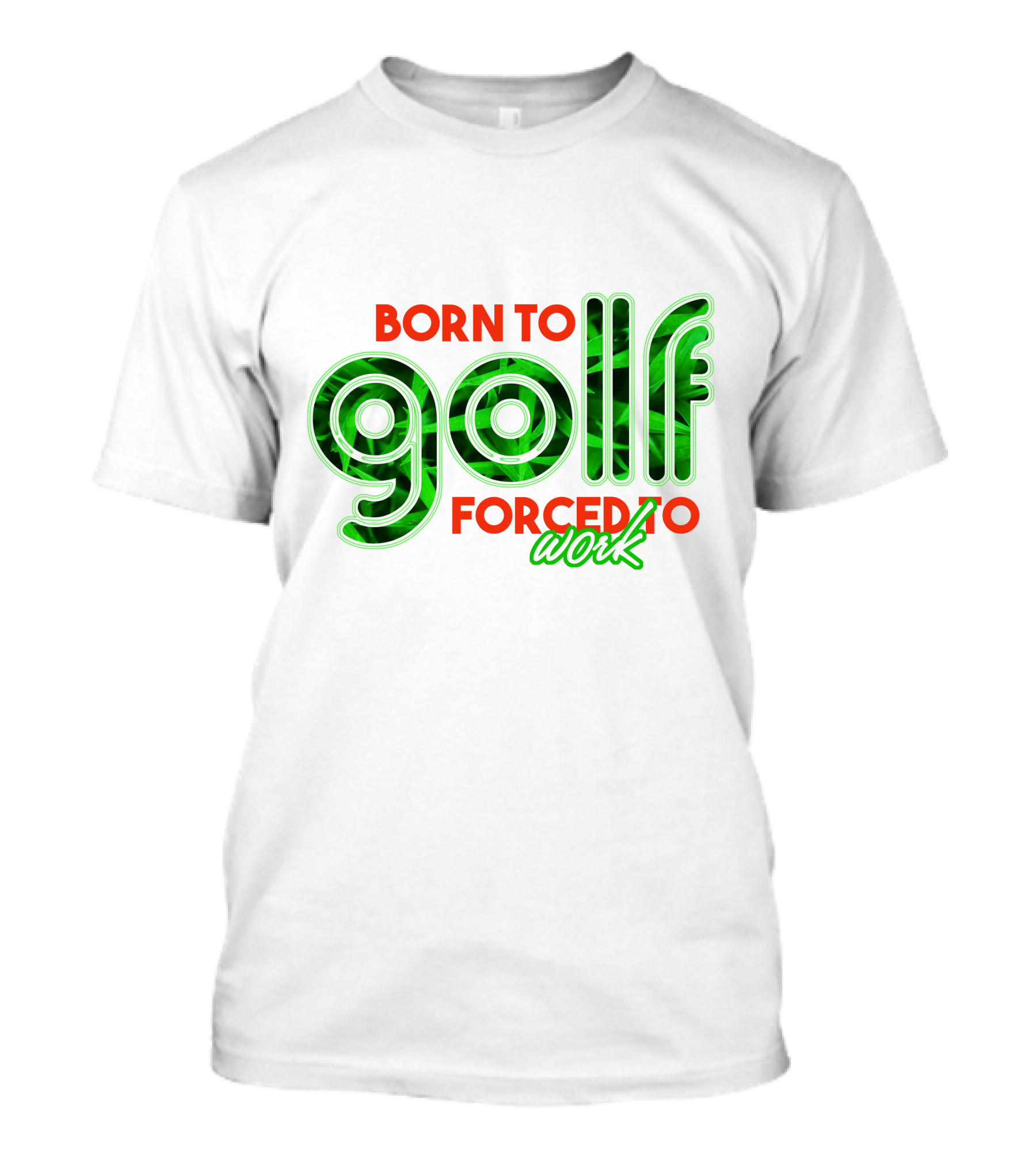 BORN TO GOLF FORCED TO WORK T-Shirt