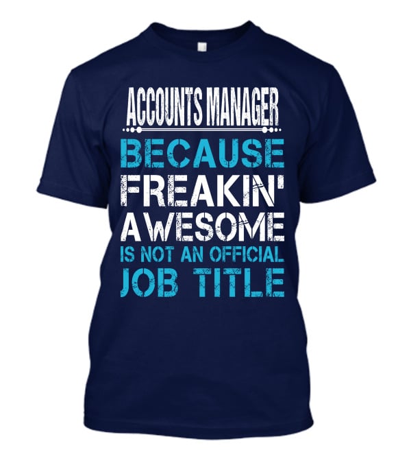 ACCOUNTS MANAGER BECAUSE FREAKIN' AWESOME IS NOT AN OFFICIAL JOB TITLE T-Shirt