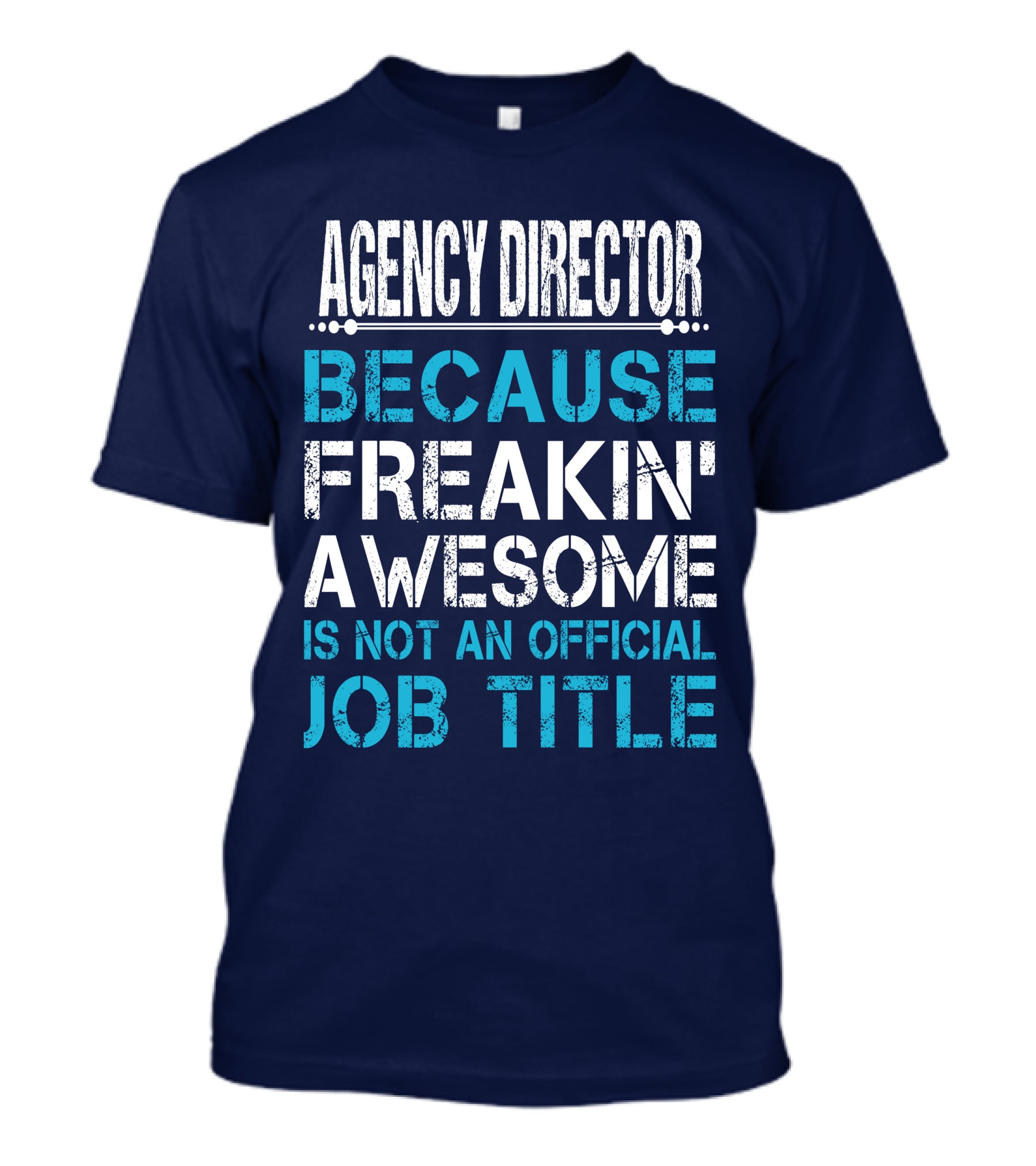 AGENCY DIRECTOR BECAUSE FREAKIN' AWESOME IS NOT AN OFFICIAL JOB TITLE T-Shirt