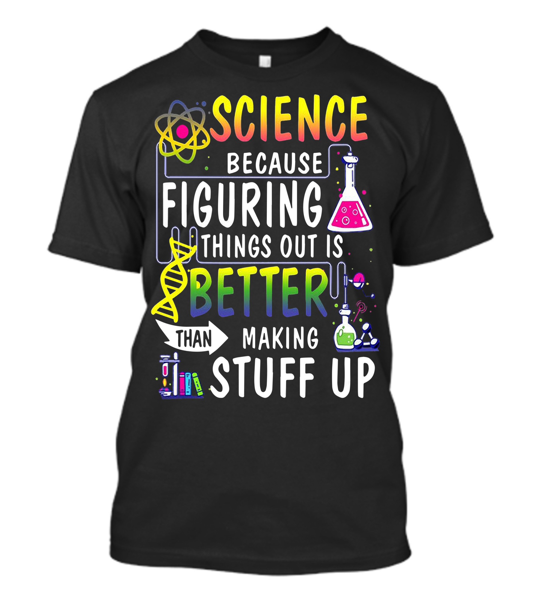 Science Because Figuring Things Out Is Better Than Making Stuff Up Atom DNA Beaker Textbooks Chemistry T-Shirt