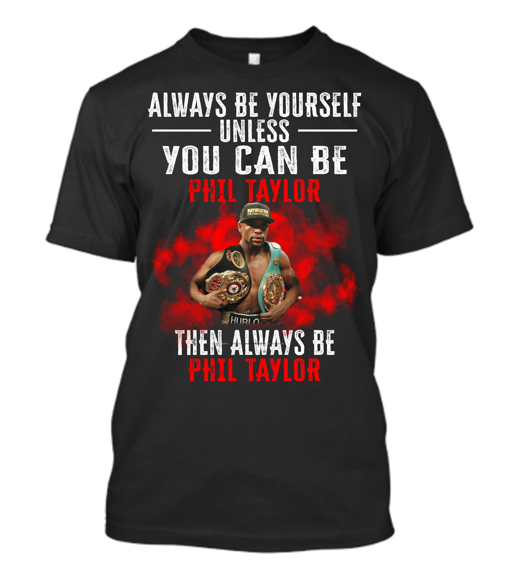 ALWAYS BE YOURSELF UNLESS YOU CAN BE PHIL TAYLOR THEN ALWAYS BE PHIL TAYLOR T-Shirt