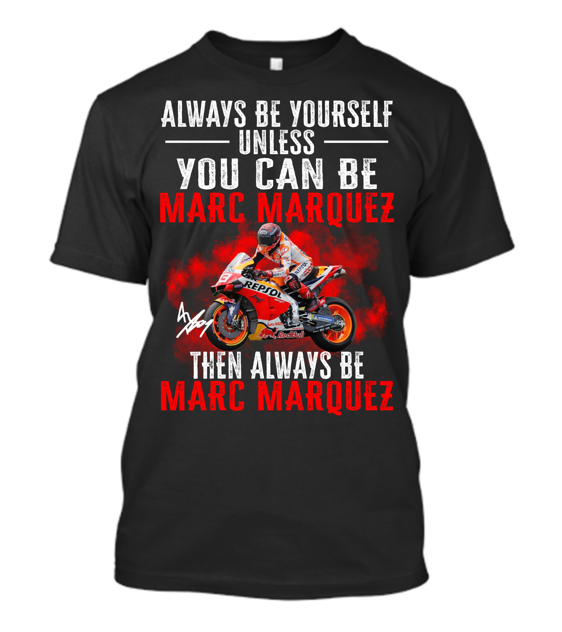 Always Be Yourself Unless You Can Be Marc Marquez Then Always Be Marc Marquez T-Shirt
