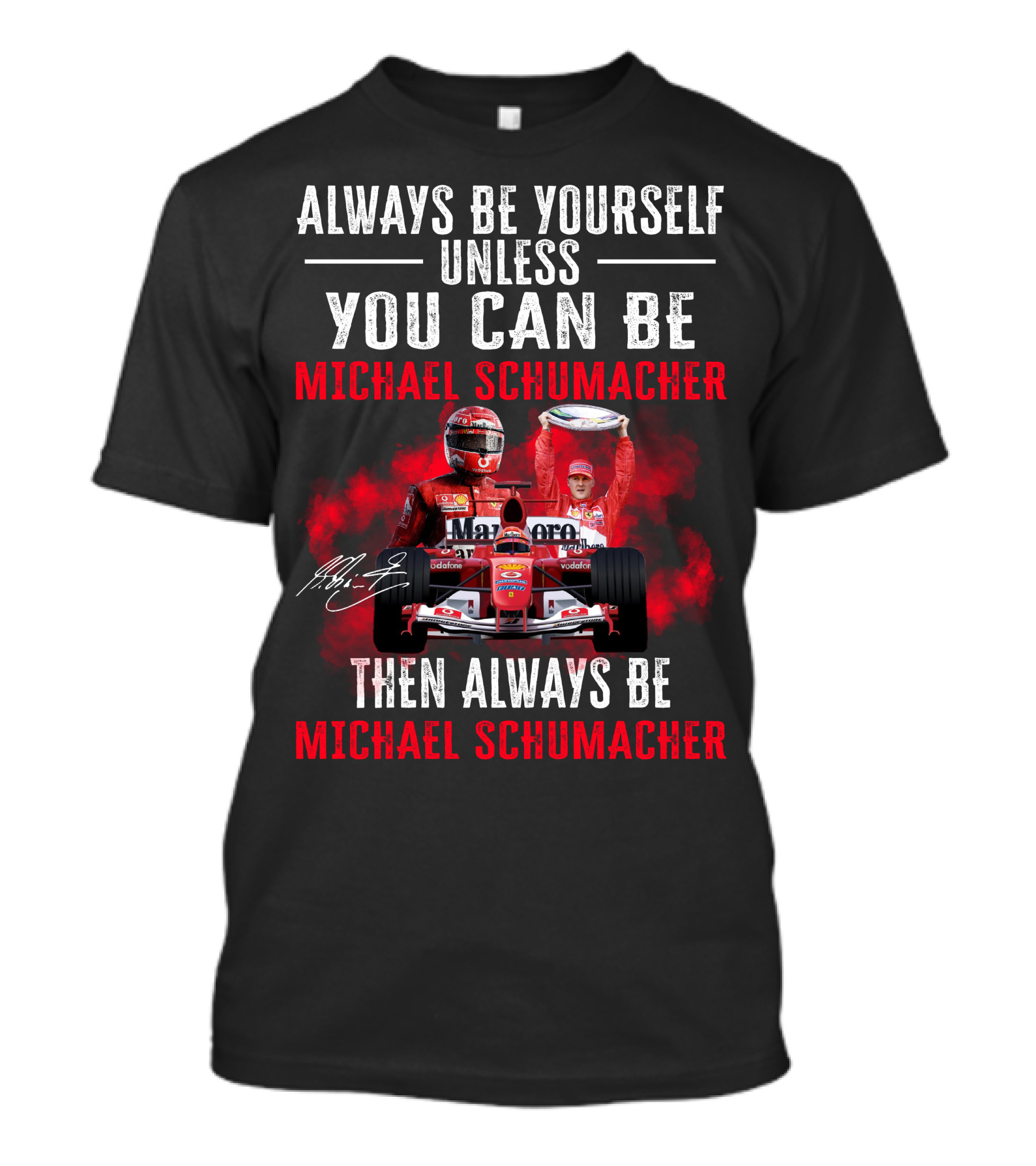 Always Be Yourself Unless You Can Be Michael Schumacher Then Always Be Michael Schumacher T-Shirt