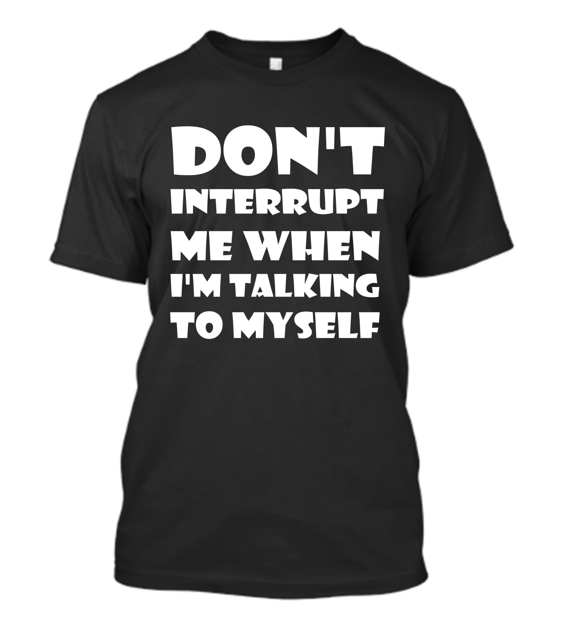 Don't Interrupt Me When I'm Talking To Myself T-Shirt
