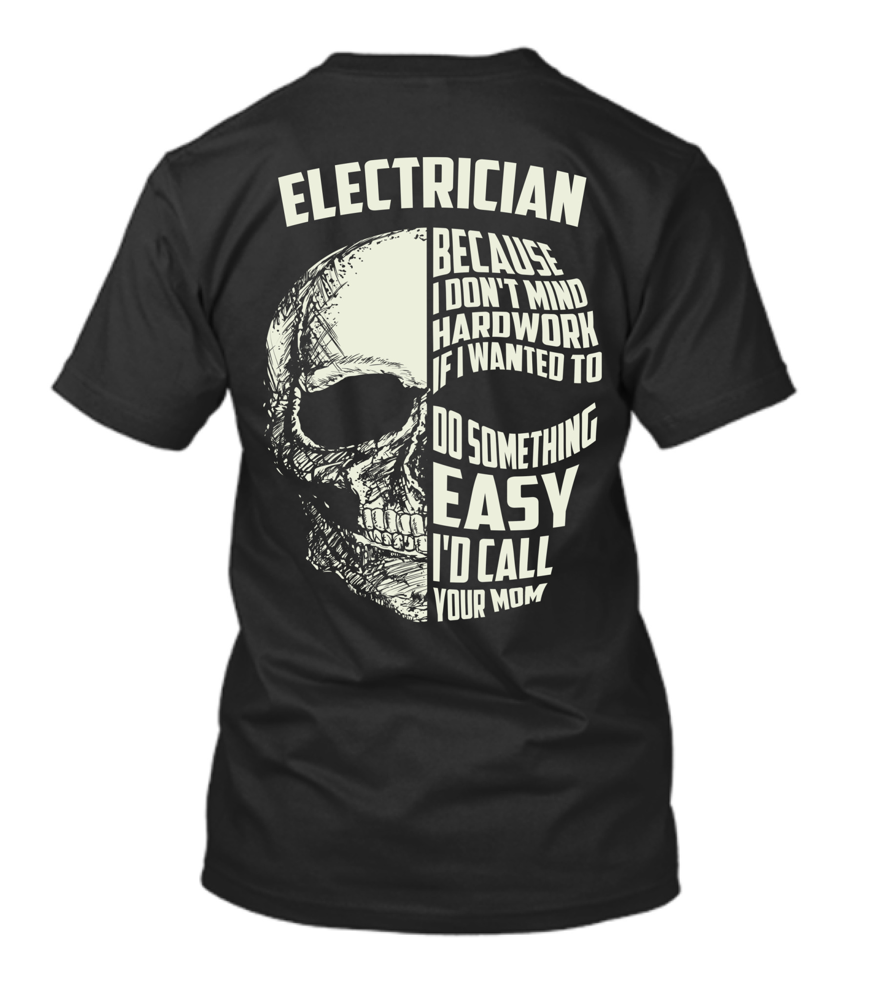 ELECTRICIAN BECAUSE I DON'T MIND HARDWORK IF I WANTED TO DO SOMETHING EASY I'D CALL YOUR MOM T-Shirt