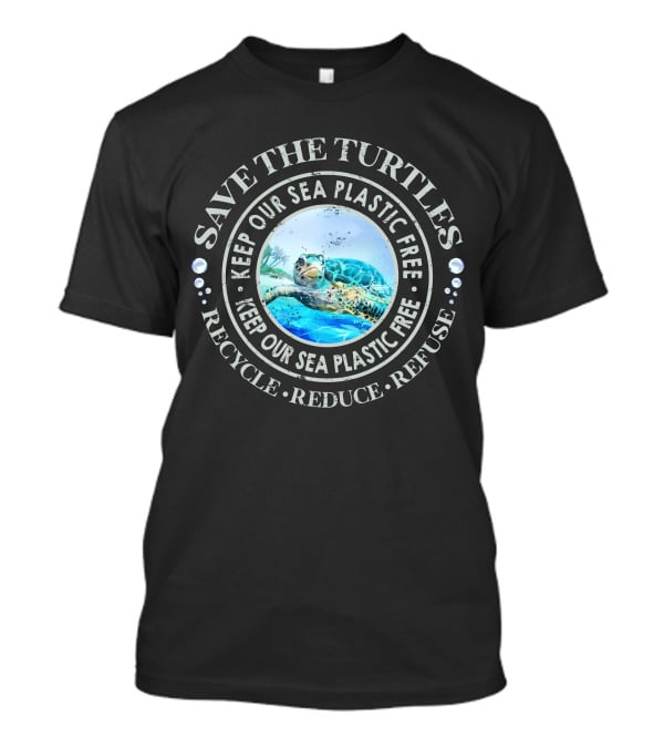 Save The Turtles Keep Our Sea Plastic Free Recycle Reduce Refuse T-Shirt