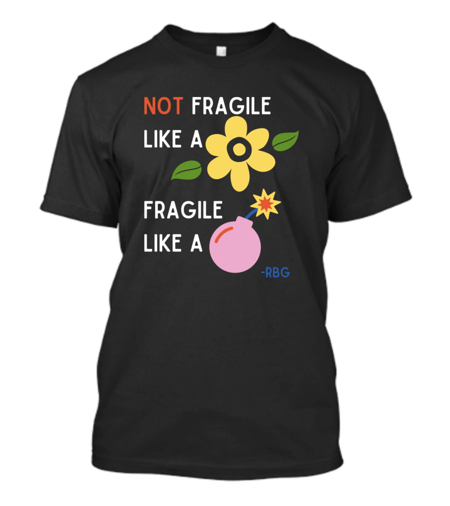 NOT Fragile Like A Flower Fragile Like A Bomb - RBG T-Shirt