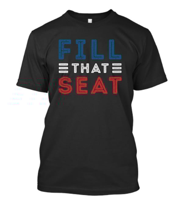FILL THAT SEAT Red White Blue Lettering T-Shirt