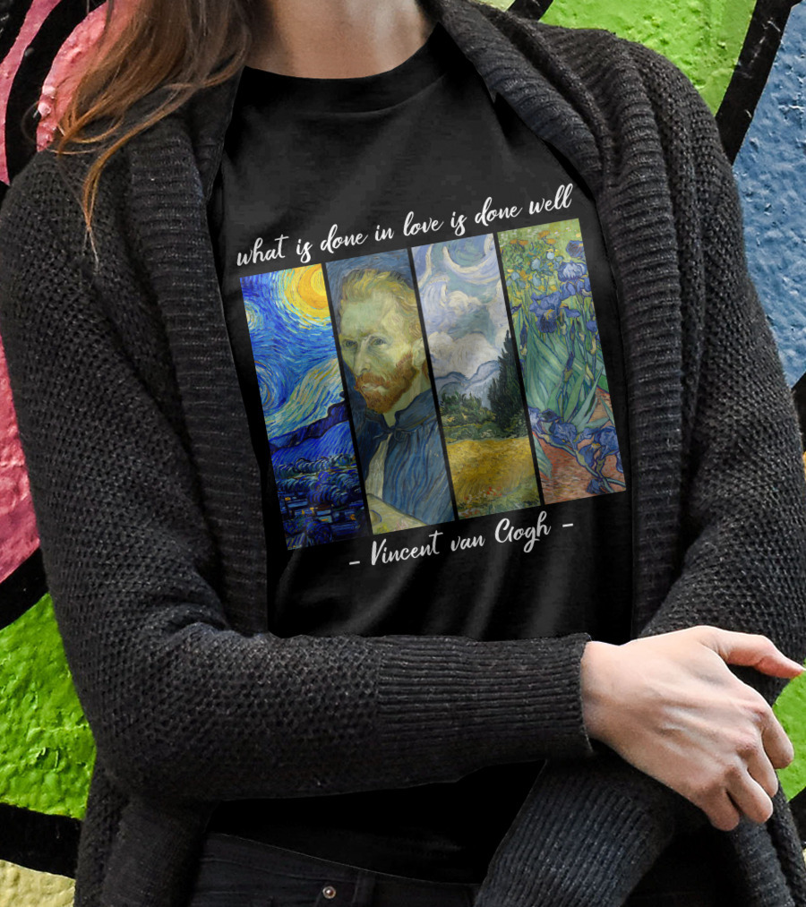 What Is Done In Love Is Done Well Vincent Van Gogh T-Shirt
