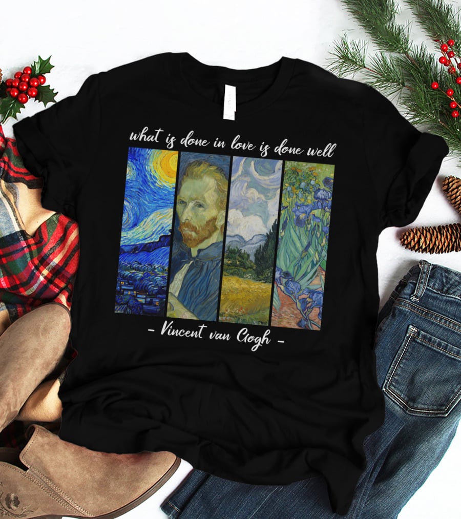 What Is Done In Love Is Done Well Vincent Van Gogh T-Shirt