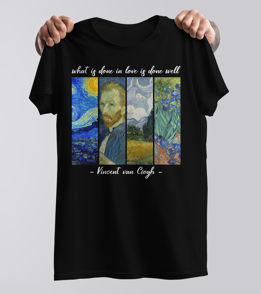 What Is Done In Love Is Done Well Vincent Van Gogh T-Shirt