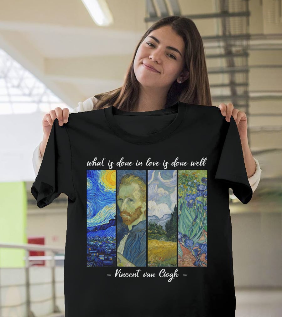 What Is Done In Love Is Done Well Vincent Van Gogh T-Shirt