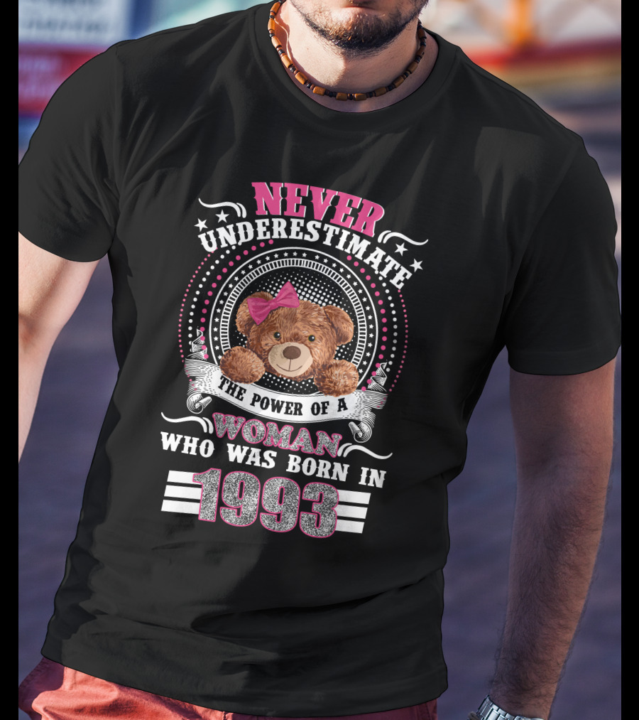 Never Underestimate The Power Of A Woman With Teddy Bear Born In 1993 T-Shirt