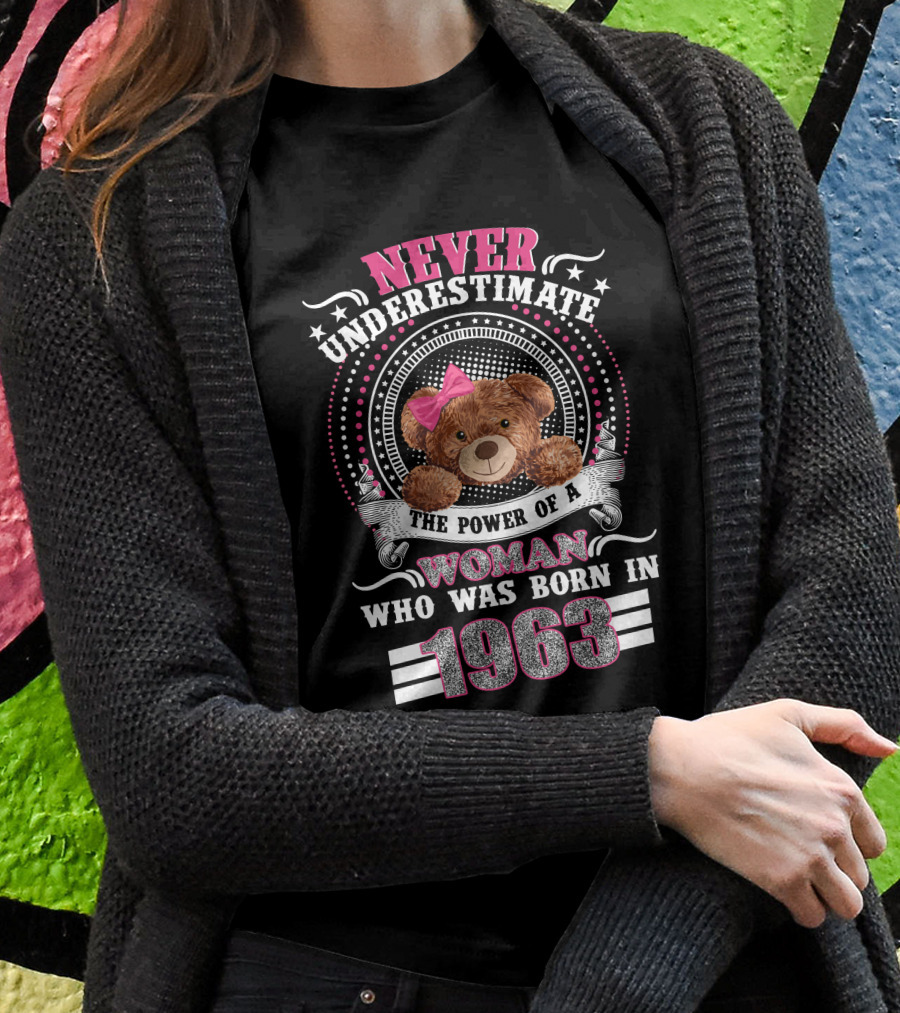 Never Underestimate The Power Of A Woman Who Was Born In 1963 Teddy Bear T-Shirt