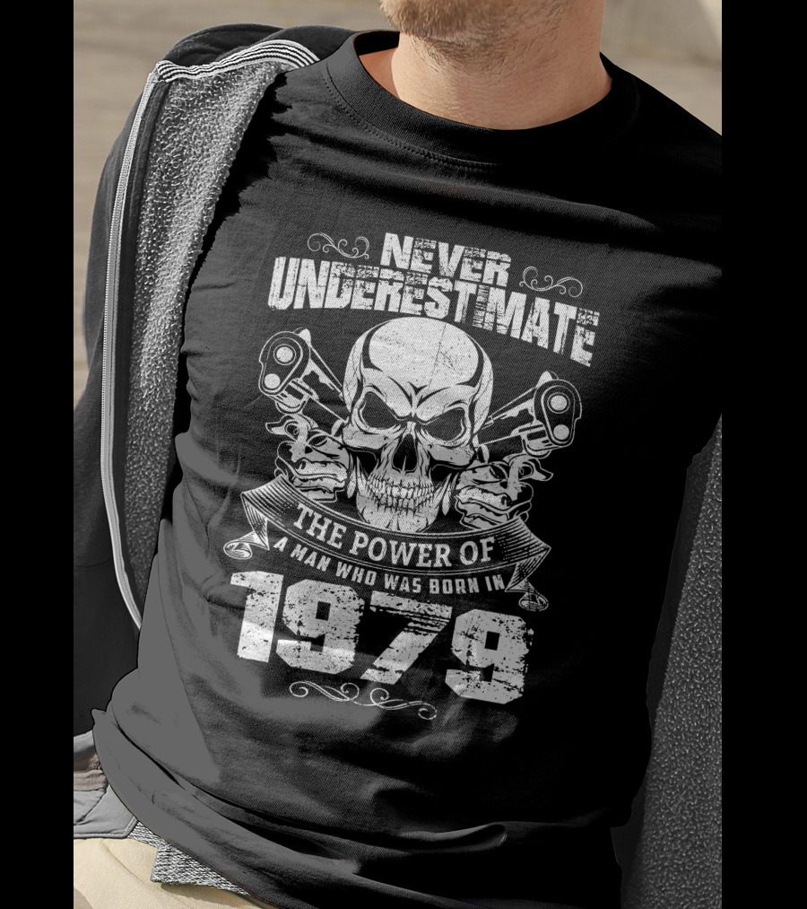 Never Underestimate The Power Of A Man With Skulls And Guns Born In 1979 T-Shirt