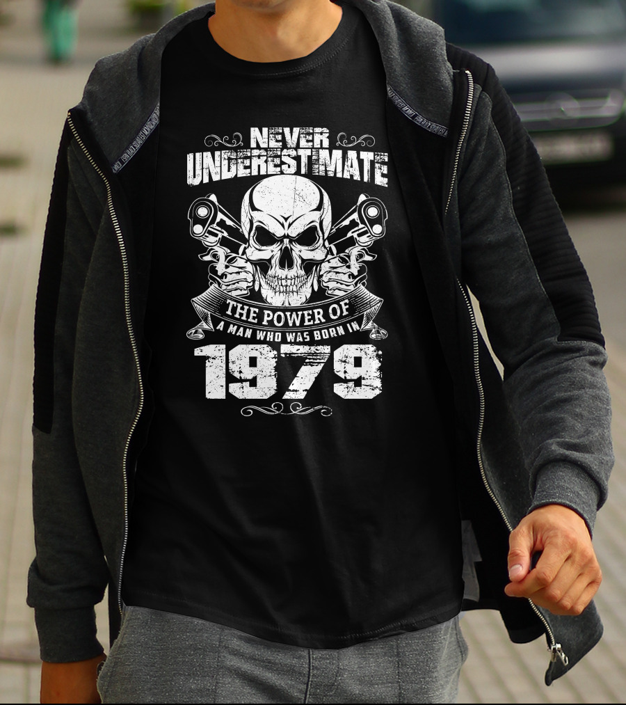 Never Underestimate The Power Of A Man With Skulls And Guns Born In 1979 T-Shirt