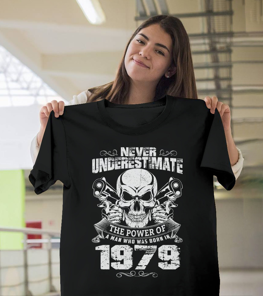 Never Underestimate The Power Of A Man With Skulls And Guns Born In 1979 T-Shirt