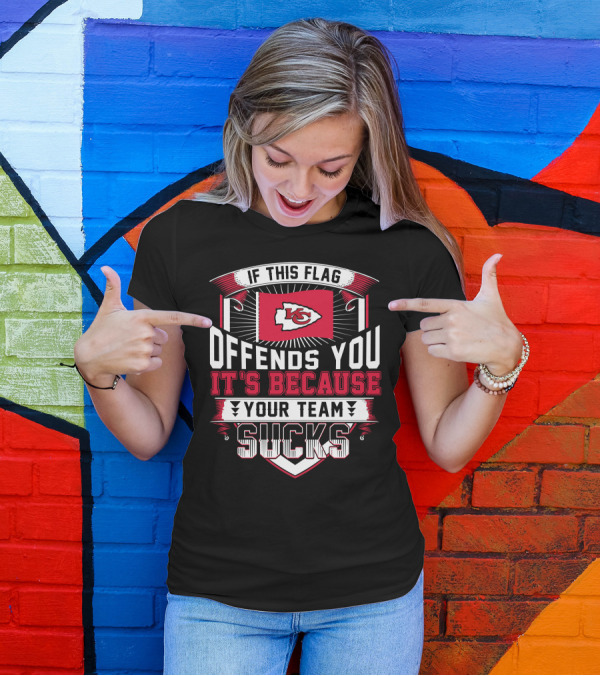 Kansas City Chiefs If This Flag Offends You It's Because Your Team Sucks T-Shirt