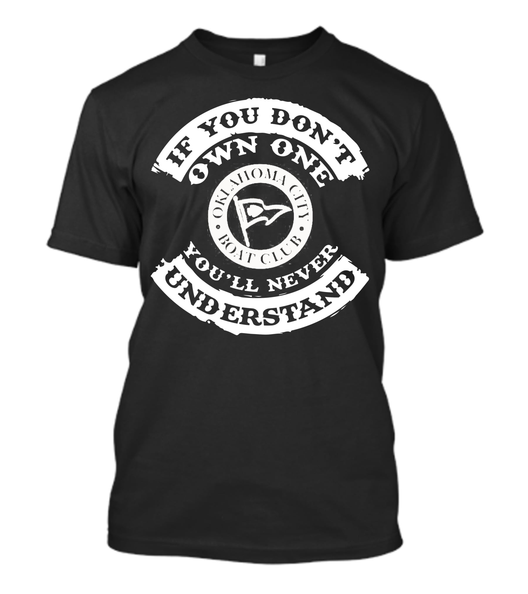 IF YOU DON'T OWN ONE YOU'LL NEVER UNDERSTAND OKLAHOMA CITY BOAT CLUB T-Shirt