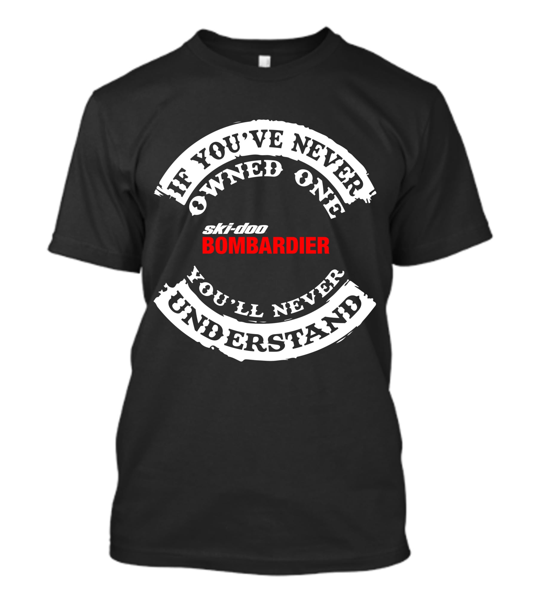 If You've Never Owned One Ski-Doo Bombardier You'll Never Understand T-Shirt