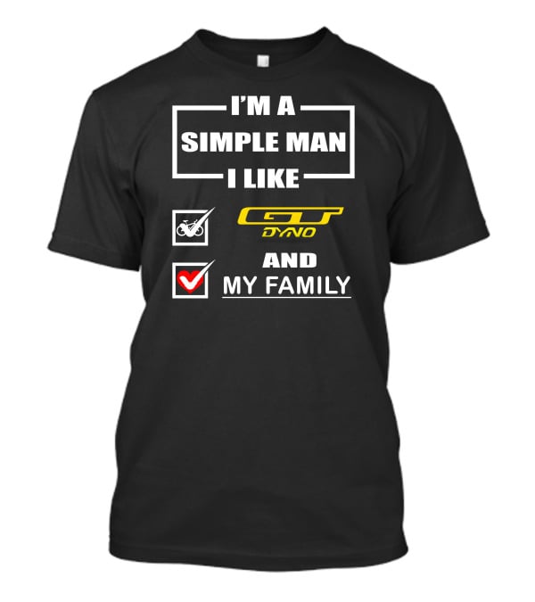 I'm A Simple Man I Like GT Dyno And My Family T-Shirt