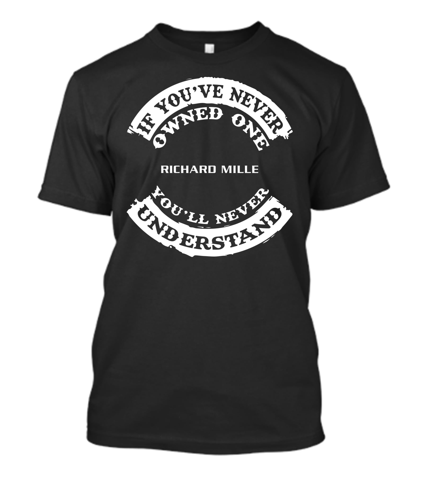 Richard Mille If You've Never Owned One You'll Never Understand T-Shirt