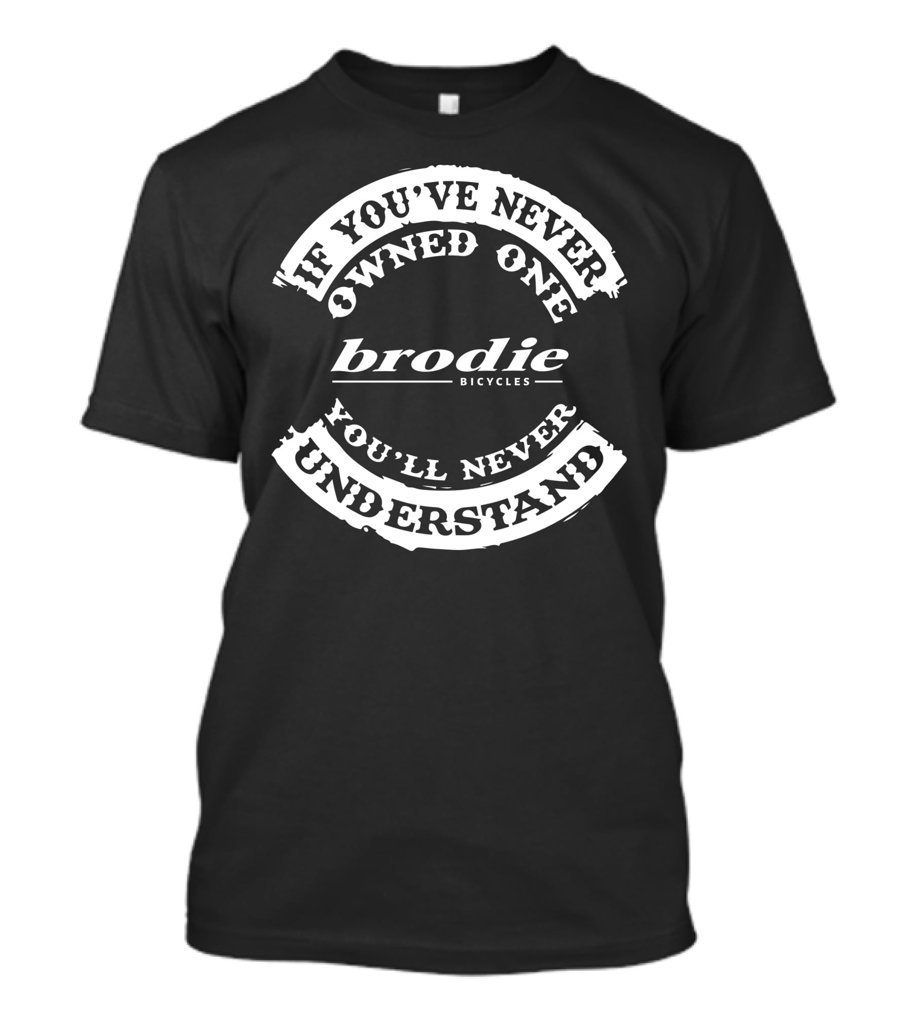 Brodie Bicycles If You've Never Owned One You'll Never Understand T-Shirt