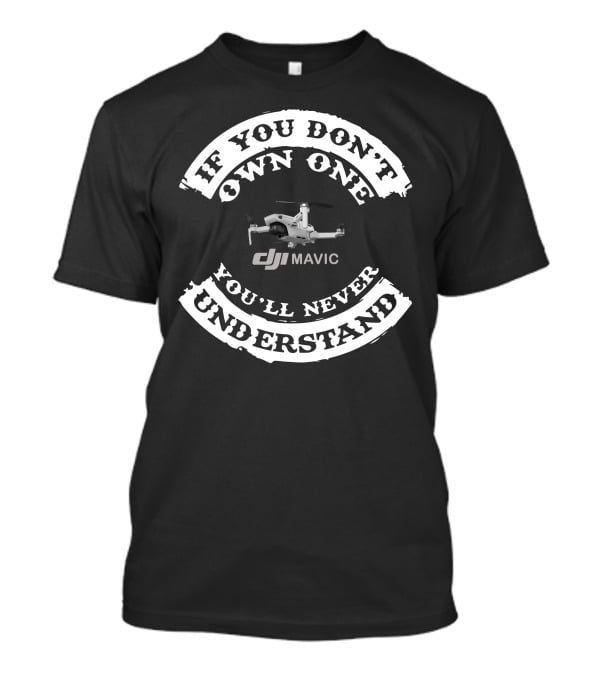If You Don't Own One You'll Never Understand DJI Mavic T-Shirt