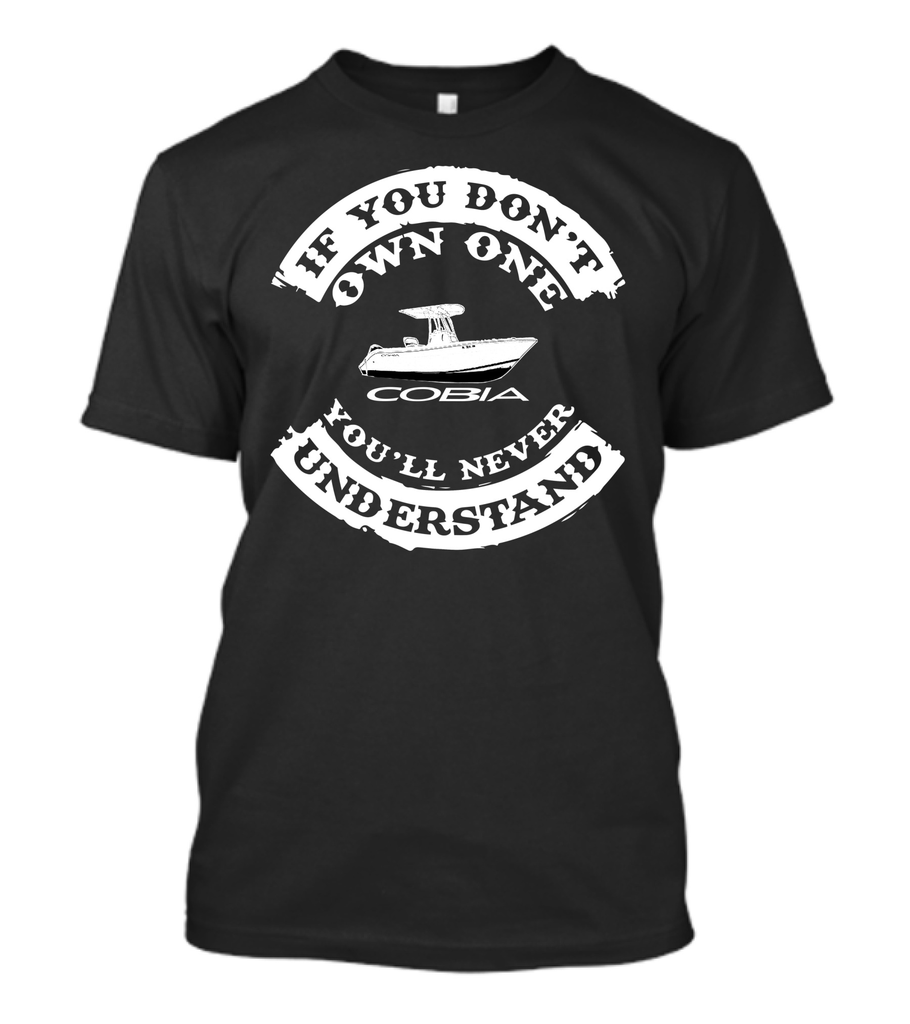If You Don't Own One You'll Never Understand Cobia Boat T-Shirt