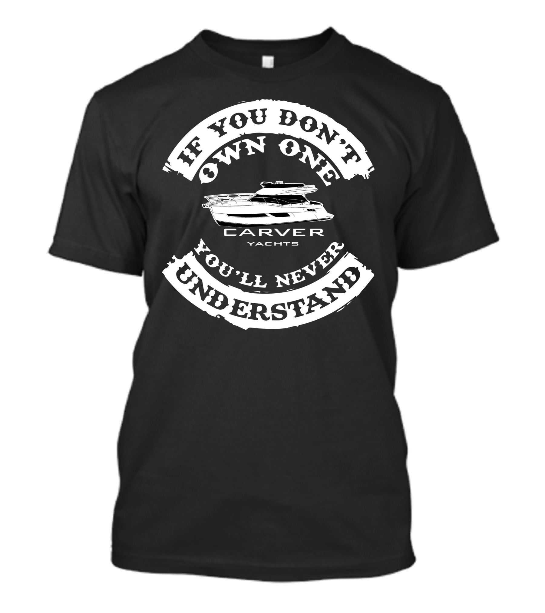 If You Don't Own One You'll Never Understand Carver Yachts T-Shirt